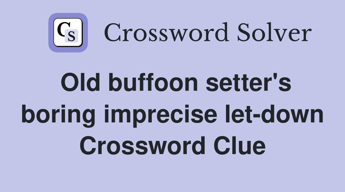 Old buffoon setter's boring imprecise letdown Crossword Clue Answers